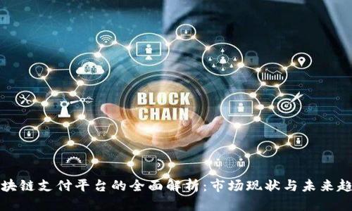 区块链支付平台的全面解析：市场现状与未来趋势