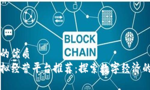 思考一个的优质
区块链模拟经营平台推荐：探索数字经济的无限可能