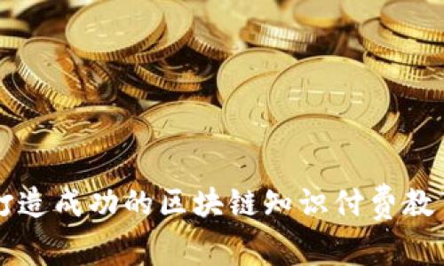 如何打造成功的区块链知识付费教育平台