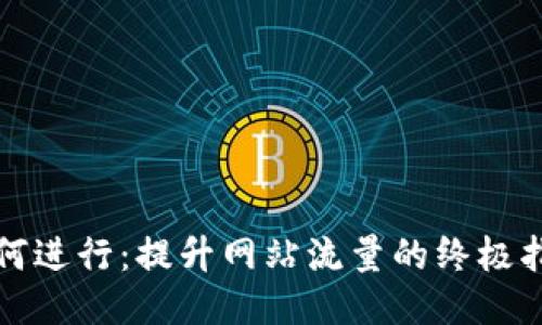 如何进行：提升网站流量的终极指南