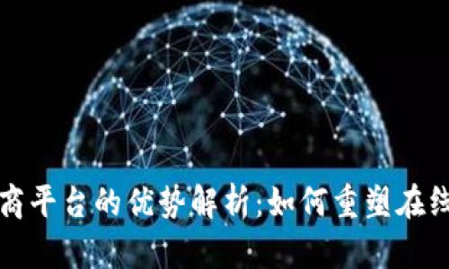 区块链电商平台的优势解析：如何重塑在线购物体验