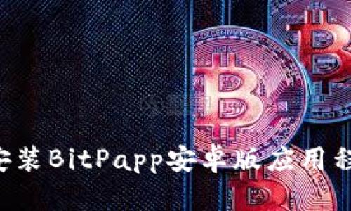 如何下载和安装BitPapp安卓版应用程序：完整指南