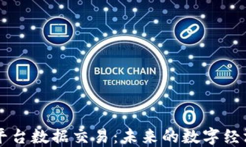 
区块链平台数据交易：未来的数字经济新模式