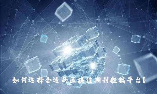 如何选择合适的区块链期刊投稿平台？