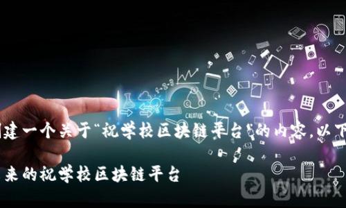 了解了您的需求之后，我将为您创建一个关于“祝学校区块链平台”的内容。以下是、关键词、详细介绍和相关问题。

区块链在教育领域的应用：打造未来的祝学校区块链平台