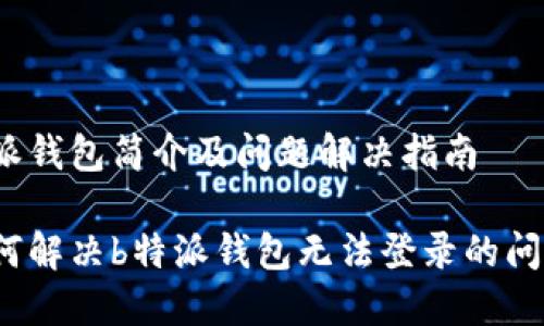 特派钱包简介及问题解决指南

如何解决b特派钱包无法登录的问题？