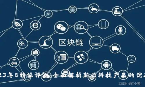 2023年B特派评测：全面解析新兴科技产品的优劣势