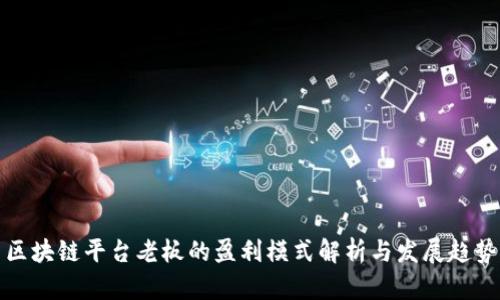 区块链平台老板的盈利模式解析与发展趋势