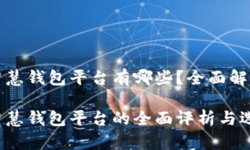 区块链智慧钱包平台有哪些？全面解析与评测

区块链智慧钱包平台的全面评析与选择指南