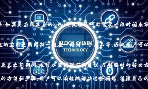 Bitkeep闪退的原因及解决方法分析/
Bitkeep, 闪退, 原因, 解决方法/guanjianci

在现代移动设备中，各种应用程序的稳定性是用户体验的重要组成部分。Bitkeep作为一款广受欢迎的数字钱包应用，有时会遭遇闪退现象。本文将深入探讨Bitkeep闪退的原因，并提供详细的解决方案。

summary
本文将分析Bitkeep闪退的可能原因，并通过四个相关问题为大家提供进一步的解答。
/summary

Bitkeep闪退的潜在原因
Bitkeep闪退的原因可能源于多方面，以下是一些常见的原因：

h41. 软件版本不兼容/h4
若用户的手机操作系统未更新到与Bitkeep要求的兼容版本，应用可能会出现闪退现象。为了避免这种情况，用户应确保其设备的操作系统和应用程序都是最新版本。

h42. 应用缓存问题/h4
应用长时间使用后，可能会积累大量缓存数据。这些缓存数据有时可能会损坏，从而导致应用无法正常运行。用户可以考虑定期清理Bitkeep的缓存，以避免此类问题。

h43. 不稳定的网络连接/h4
Bitkeep在执行交易或连接服务器时需要良好的网络环境。如果用户在网络信号不佳的情况下使用Bitkeep，可能会导致程序闪退。建议使用更为稳定的网络环境。

h44. 设备存储不足/h4
存储空间不足也是导致应用闪退的常见原因之一。若用户的设备存储空间快满，可能会影响应用的正常使用。因此，建议定期清理设备中的无用文件和应用。

h45. 操作系统或应用更新后的bug/h4
有时，新的系统或应用更新可能带来新的bug，这会导致应用出现闪退现象。用户可以查阅相关论坛或者Bitkeep的社区，了解是否有其他用户遇到类似问题以及解决方案。

常见问题1：如何解决Bitkeep闪退问题？
若您遇到Bitkeep闪退的问题，可以尝试以下解决方法：

h4更新应用和系统/h4
首先，检查Bitkeep是否有可用的更新。在手机的应用商店中搜索Bitkeep，若有更新，立即下载并安装。同时，检查您的手机操作系统是否为最新版本。

h4清理缓存/h4
在Android设备上，前往“设置”  “应用管理”，找到Bitkeep，选择“清除缓存”。在iOS设备上，情况可能稍微复杂，您可以选择卸载后重新安装应用，从而清除所有缓存。

h4检查网络连接/h4
确保您的设备连接到可以稳定高速上网的Wi-Fi，或者确保您的移动数据连接稳定。如果网络不佳，尝试更换网络源或稍后再试。

h4释放存储空间/h4
检查您的设备存储空间，如果存储空间不足，尝试删除不再使用的应用、照片或其他文件以释放存储空间。

常见问题2：Bitkeep闪退是否仅在特定设备上出现？
确实，一些设备由于不同的硬件配置与兼容性问题，可能会更容易出现Bitkeep的闪退现象。以下是一些详细的分析：

h4设备性能与兼容性/h4
一些较旧的手机可能在性能上无法满足Bitkeep的运行需求。新版本的应用可能会加入更多新功能，这对硬件的要求也提高了。用户应确保自己使用的设备满足最低运行要求。

h4不同品牌设备表现/h4
在不同品牌的手机上，Bitkeep的表现可能有所不同。例如，一些安卓设备因为定制系统的不同，在运行应用时可能会出现不稳定的情况，而iPhone设备由于其相对统一的硬件和系统生态，通常表现较为稳定。

h4用户反馈与更新/h4
社区的用户反馈也是判断软件兼容性的一个重要依据，若发现某个品牌或型号的设备普遍出现闪退，应将情况反馈给Bitkeep的开发团队以便进行后续的和更新。

常见问题3：如何避免Bitkeep闪退？
为了避免Bitkeep闪退，用户可以采取以下策略：

h4定期维护与更新/h4
定期检查设备的操作系统与应用程序更新可以有效避免功能不兼容带来的问题。保持设备在最新状态，是避免闪退的重要一步。

h4谨慎操作与使用环境/h4
在使用Bitkeep进行交易时，选择一个良好的网络环境；避免在信号不佳的环境中进行重要操作，确保应用在稳定环境下运行。

h4了解应用的使用限制/h4
了解Bitkeep的功能限制，例如支持的交易类型、网络要求等，可以帮助用户更好地使用应用，避免误操作导致的闪退。

常见问题4：如果Bitkeep闪退，一般需要多久修复？
修复闪退问题的时间实际上取决于多个因素：

h4问题的复杂程度/h4
如果是由于设备或网络问题，用户可以通过设置、清理缓存等方式快速解决；如果是应用本身的bug，开发团队可能需要一段时间来分析和发布修补版本。

h4开发团队的响应速度/h4
现代的应用团队通常会通过用户反馈快速定位问题，并加快修复速度。常规的应用更新周期一般在一周到一个月不等，因此用户可以根据情况耐心等待。

h4社区贡献与协助/h4
许多应用的社区都会积极参与问题讨论并提供临时解决方案，用户在等待正式更新期间，也可以查阅他们的建议，了解临时的解决方法。

Bitkeep是一个重要的数字资产管理工具，尽管出现闪退问题，但通过合理的方法和步骤，用户可以有效地解决这些问题，保障自己的资产安全与管理便利。