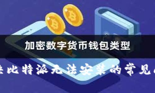 解决比特派无法安装的常见问题