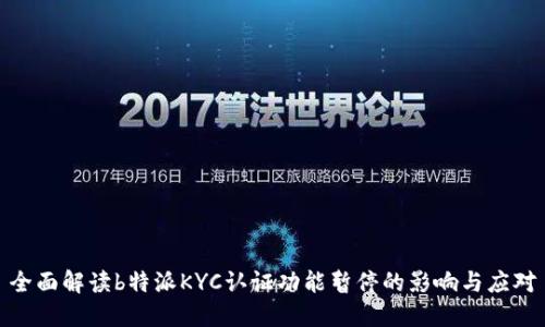 全面解读b特派KYC认证功能暂停的影响与应对