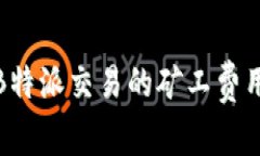 深入解析B特派交易的矿工费用及其影响