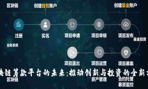 区块链筹款平台的未来：推动创新与投资的全新方式