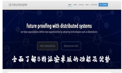 全面了解B特派安卓版的功能及优势