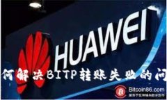 如何解决BITP转账失败的问
