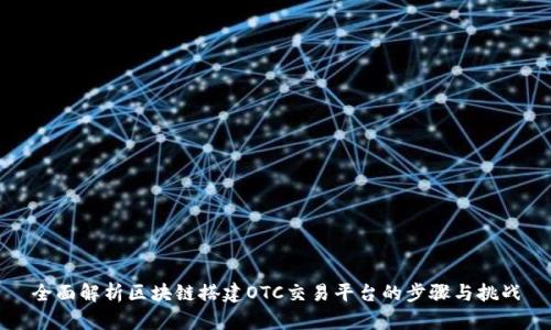 全面解析区块链搭建OTC交易平台的步骤与挑战