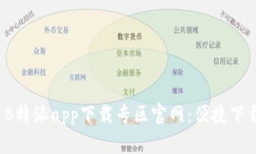 2023年最新B特派app下载专区官网：便捷下载与使用指南