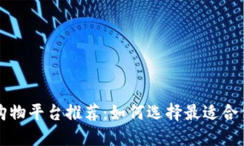优质区块链购物平台推荐：如何选择最适合你的购物方式