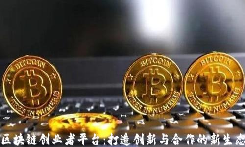
区块链创业者平台：打造创新与合作的新生态