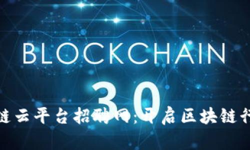 浙江区块链云平台招聘网：开启区块链行业新机遇