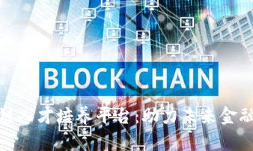 最好的区块链人才培养平台：助力未来金融科技的发展