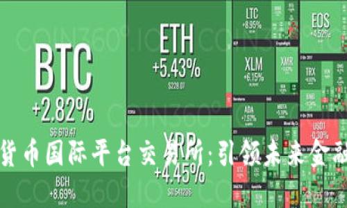 区块链货币国际平台交易所：引领未来金融的革命