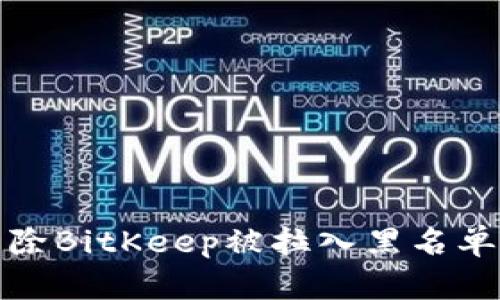 如何解除BitKeep被拉入黑名单的问题