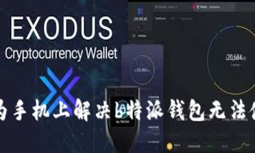 如何在华为手机上解决b特派钱包无法使用的问题