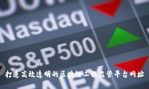 打造高效透明的区块链工程监管平台网址