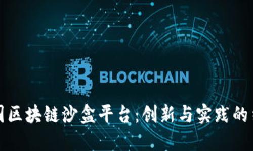 中国区块链沙盒平台：创新与实践的结合