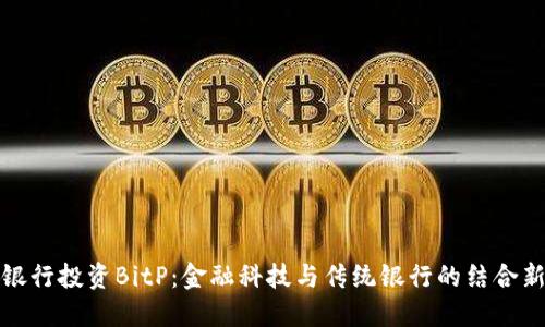 招商银行投资BitP：金融科技与传统银行的结合新趋势