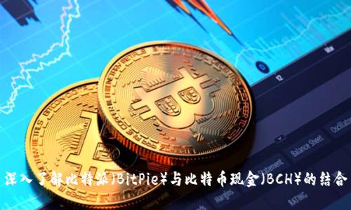 深入了解比特派（BitPie）与比特币现金（BCH）的结合