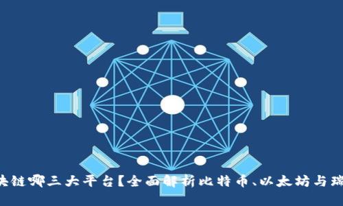  区块链哪三大平台？全面解析比特币、以太坊与瑞波币