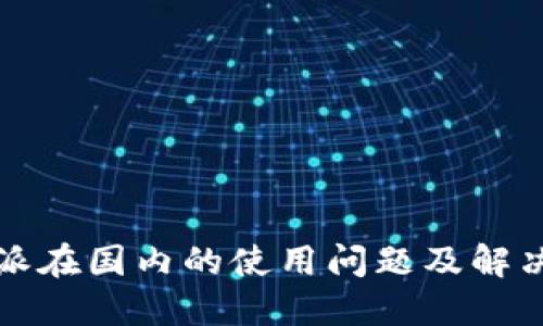 比特派在国内的使用问题及解决方案
