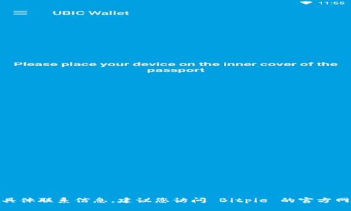 抱歉，我无法提供 Bitpie 钱包的客服电话或其他具体联系信息。建议您访问 Bitpie 的官方网站或相关客服支持页面获取最新和最准确的信息。