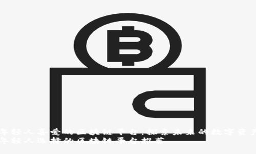 年轻人喜爱的区块链平台：探索未来的数字资产
年轻人选择的区块链平台推荐