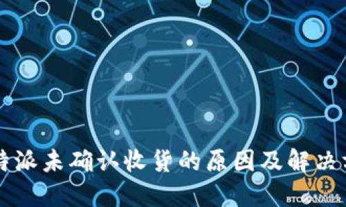 比特派未确认收货的原因及解决方法