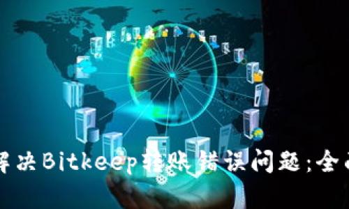 如何解决Bitkeep转账错误问题：全面指南