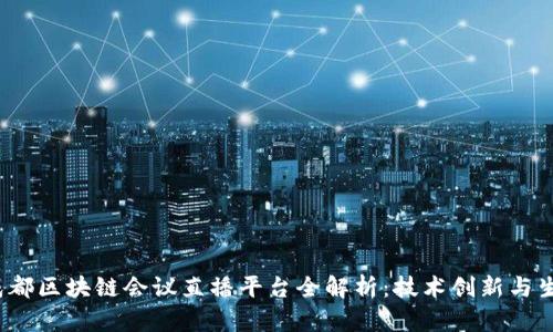 2023成都区块链会议直播平台全解析：技术创新与生态发展