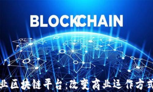 
全网首个商业区块链平台：改变商业运作方式的革新技术