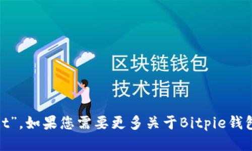 Bitpie钱包的全称是“Bitpie Wallet”。如果您需要更多关于Bitpie钱包的信息或其他相关问题，请告诉我！