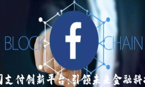 
区块链公司支付创新平台：引领未来金融科技的新潮流