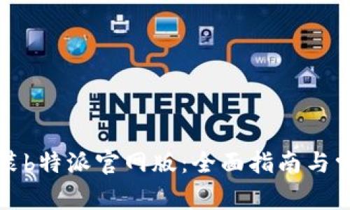 如何下载安装b特派官网版：全面指南与常见问题解答