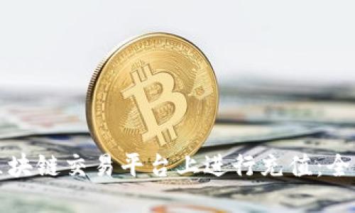 如何在区块链交易平台上进行充值：全方位指导