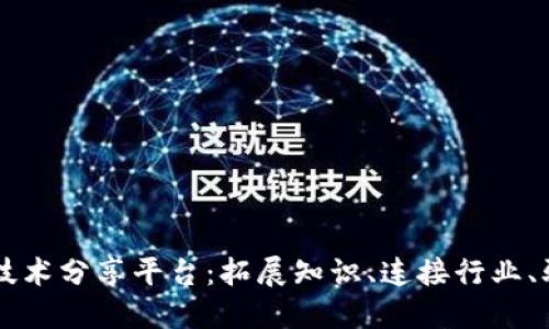 区块链技术分享平台：拓展知识、连接行业、驱动创新