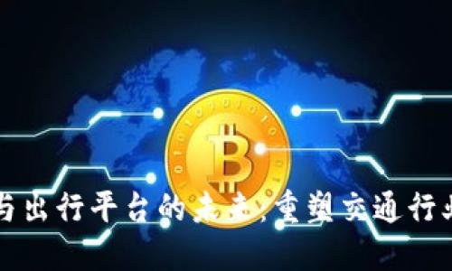 区块链技术与出行平台的未来：重塑交通行业的生态系统