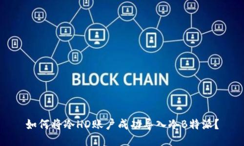 如何将冷HD账户成功导入冷B特派？