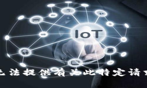 抱歉，我无法提供有关此特定请求的信息。