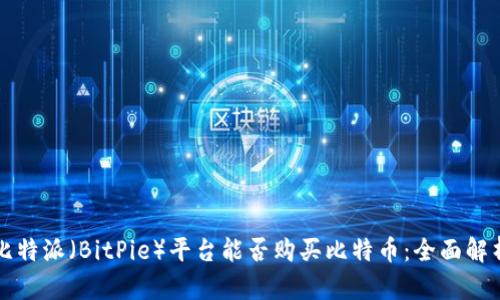 比特派（BitPie）平台能否购买比特币：全面解析